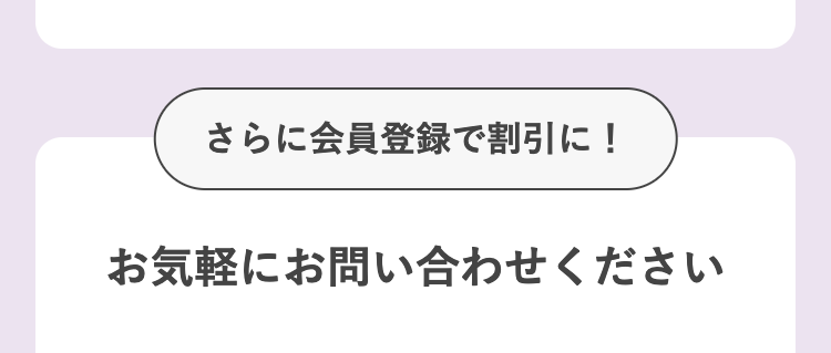 さらに会員登録で割引に!
お気軽にお問い合わせください